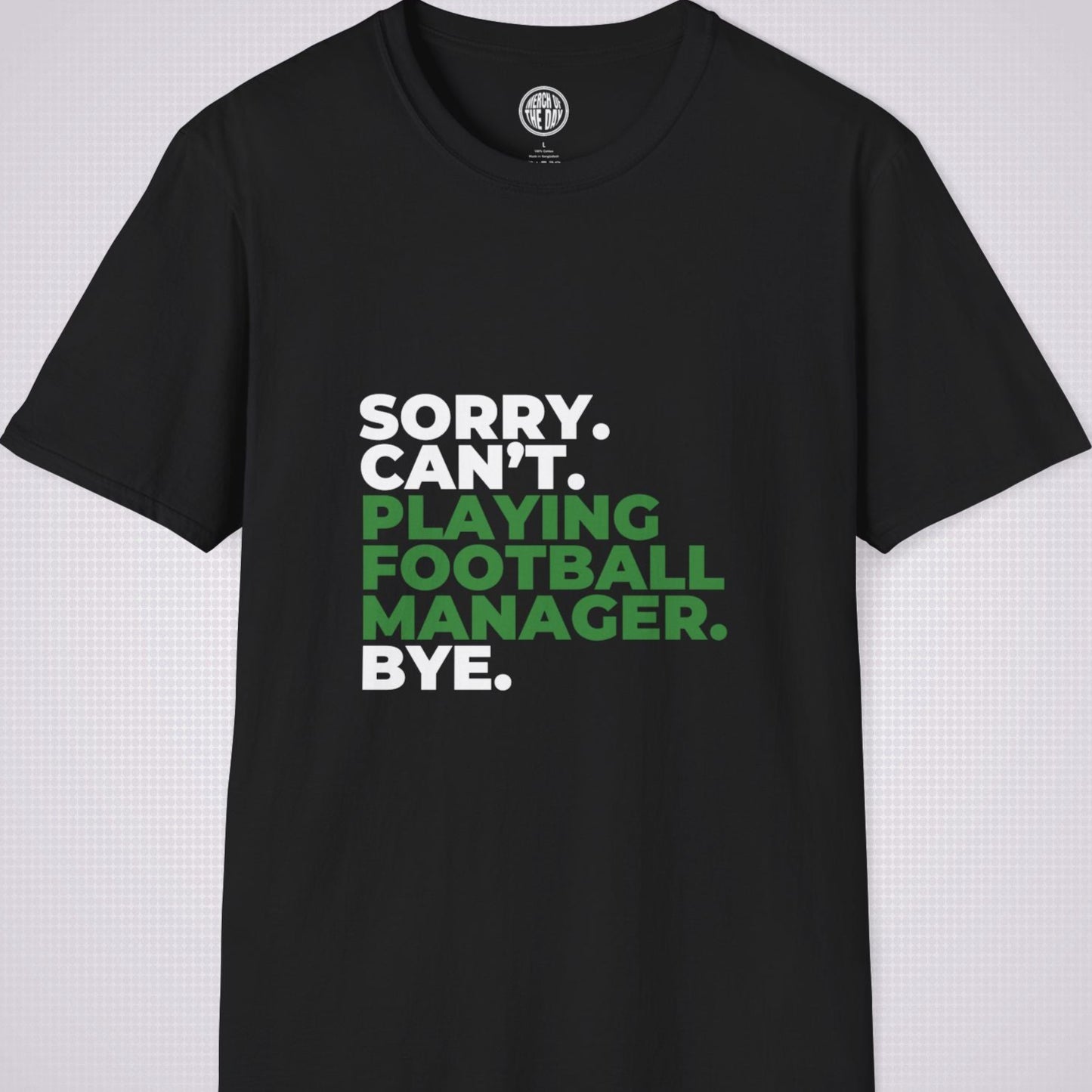 Black t shirt on a light grey patterned background the text on the shirt reads sorry cant playing football manager bye the words playing football manager are in green the rest are in white