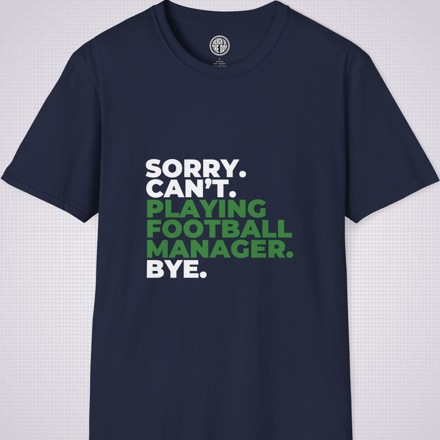 Navy t shirt on a light grey patterned background the text on the shirt reads sorry cant playing football manager bye the words playing football manager are in green the rest are in white